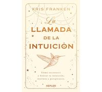 La llamada de la intuición: Cómo reconocer y honrar tu intuición, instinto y perspicacia (Kepler)