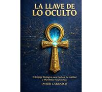 La Llave de lo oculto: Bio-Sincronía: El método biológico para manifestar abundancia cuando la Ley de Atracción falla (Neurociencia, PNL y espiritualidad).Abundancia real