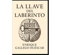 La llave del laberinto: Un libro para quienes no buscan milagros, sino comprensión. Más que soluciones: claridad para enfrentar la vida