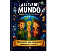 La Llave Del Mundo: Conocimientos esenciales para abrir las puertas del saber , la creatividad , la vida y la riqueza que transforma destinos.