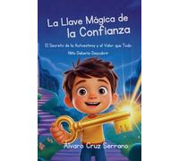 La Llave Mágica de la Confianza El Secreto de la Autoestima y el Valor que Todo Niño Debería Descubrir (La Lección Mágica Que No Enseñan en la Escuela)