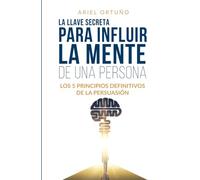 La Llave Secreta Para Influir La Mente De Una Persona (Persuasión)