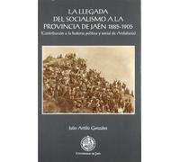 La llegada del socialismo a la provincia de Jaén 1885-1905: Contribución a la historia política y social de Andalucía (Colección Martínez de Mazas. Serie Estudios)