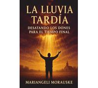 La lluvia Tardía:: Desatando los dones para el tiempo del fin