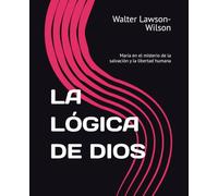 LA LÓGICA DE DIOS: María en el misterio de la salvación y la libertad humana