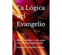 La Lógica del Evangelio: Biblia, sentido y vida para un mundo fragmentado
