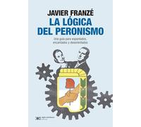 La lógica del peronismo: UNA GUÍA PARA ESPANTADOS, ENCANTADOS Y DESORIENTADOS: 1 (SINGULAR)
