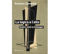 La logica e l'atto. Quattro studi su Heidegger (Linee)