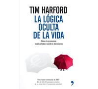 La lógica oculta de la vida: Como la Economia Todas Nuestras Decisiones (Fuera de Colección)