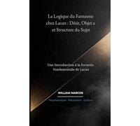 La Logique du Fantasme chez Lacan : Désir, Objet a et Structure du Sujet: Une Introduction à la Formule Fondamentale de Lacan: 2 (Psychanalyse et histoire de la psychanalyse)
