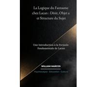 La Logique du Fantasme chez Lacan : Désir, Objet a et Structure du Sujet: Une Introduction à la Formule Fondamentale de Lacan (Psychanalyse et histoire de la psychanalyse)