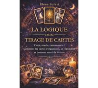 La logique d'un tirage de cartes : Tarot, oracle, cartomancie : Comment les cartes s'organisent, se répondent et donnent sens à la lecture.: Guide de ... les cartes pour débutant ou passionnés