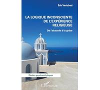 La logique inconsciente de l'expérience religieuse: De l'absurde à la grâce (Études Psychanalytiques)