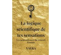 La logique scientifique de tes sensations: Les neurosciences du ressenti féminin