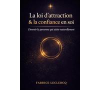 La loi d'attraction & la confiance en soi: Devenir la personne qui attire naturellement