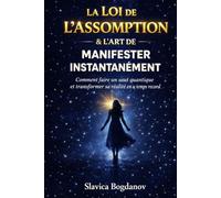 La Loi de l’Assomption & L’Art de Manifester Instantanément: Comment faire un saut quantique et transformer sa réalité en un temps record (Loi de ... votre cerveau (Transformez votre réalité))