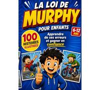 La Loi de Murphy pour Enfants: 100 Histoires Illustrées pour Apprendre de ses Erreurs, Réfléchir Malin et Gagner en Confiance (6-12 ans)