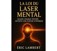 La Loi du Laser Mental: Quand chaque pensée devient une flèche d'énergie