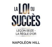 LA LOI DU SUCCÈS Leçon seize - LA RÈGLE D'OR (traduit)