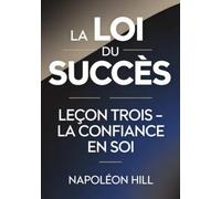 LA LOI DU SUCCÈS Leçon trois - LA CONFIANCE EN SOI (traduit)