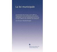 La loi municipale: Commentaire de la loi du 5 avril 1884 sur l'organisation et les attributions des conseils municipaux, suivi du commentaire de la ... 1890 sur les syndicats de communes: Volume 1
