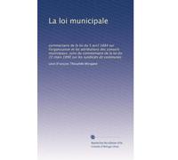 La loi municipale: commentaire de la loi du 5 avril 1884 sur l'organisation et les attributions des conseils municipaux, suivi du commentaire de la ... 1890 sur les syndicats de communes: Volume 2