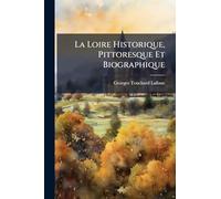 La Loire Historique, Pittoresque Et Biographique