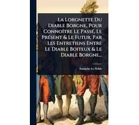 La Lorgnette Du Diable Borgne, Pour ConnoÃ(R)tre Le PassÃ(c), Le PrÃ(c)sent & Le Futur, Par Les Entretiens Entre Le Diable Boiteux & Le Diable Borgne...