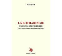 La Lotharingie: Un enjeu géopolitique pour hier, aujourd'hui et demain