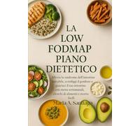 LA LOW FODMAP PIANO DIETETICO: Allevia la sindrome dell'intestino irritabile, sconfiggi il gonfiore e guarisci il tuo intestino con menu settimanali, elenchi di alimenti e ricette facili