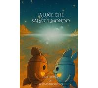 LA LUCE CHE SALVO' IL MONDO: Una favola illustrata di pace e speranza tra i regni sospesi di Fulguria e Luminaria