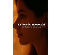 La luce dei miei occhi: Una storia che val la pena vivere