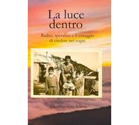 La luce dentro: Radici, Speranza e il Coraggio di credere nei sogni