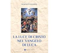 La luce di Cristo nel Vangelo di Luca. Ediz. integrale (Opera spiritualia)