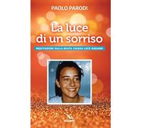 La luce di un sorriso. Meditazioni sulla beata Chiara Luce Badano (Biografie)