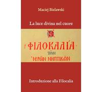 La luce divina del cuore: Introduzione alla Filocalia (Spiritualità filocalica)
