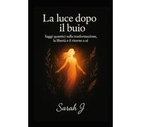 La luce dopo il buio: Saggi quantici sulla trasformazione, la libertà e il ritorno a sè