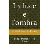 La luce e l'ombra: dialogo tra Francesco e Chiara
