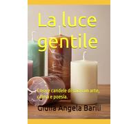 La luce gentile: Creare candele di soia con arte, calma e poesia.