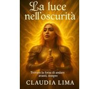 La luce nell' oscurità: Ritrovare Se Stessi: Un Percorso di Crescita e Autenticità