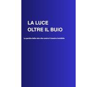 LA LUCE OLTRE IL BUIO: La partita della mia vita contro il male invisibile