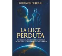 La luce perduta: La leggenda dell'esodo di un popolo che riscrisse il libero arbitrio dell'umanità
