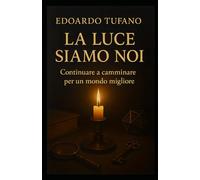 LA LUCE SIAMO NOI: Continuare a camminare per un mondo migliore