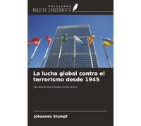 La lucha global contra el terrorismo desde 1945: Las Naciones Unidas como actor