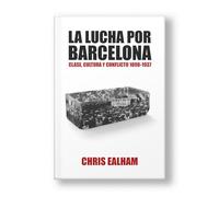 La lucha por Barcelona: Clase,cultura y conflicto 1898-1937