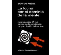 La lucha por el dominio de la mente. Neurociencia, IA y el campo de la conciencia.: La gran ilusión del control. (ESP- Física Cuántica y Metafísica. Publicaciones de Bruno Del Medico en español.)
