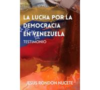 La lucha por la democracia en venezuela: Testimonio