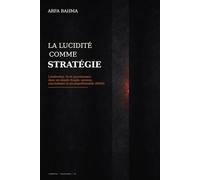 La lucidité comme stratégie: Leadership, IA et gouvernance dans un monde fragile, anxieux, non-linéaire et incompréhensible (BANI)