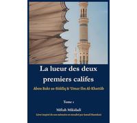 La lueur des deux premiers califes: Abou Bakr As-Siddîq & 'Umar Ibn Al-Khattâb (Les Califes bien guidés)