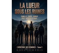 La Lueur sous les Ruines: Thriller post-apocalyptique de survie - Un roman noir sur l'effondrement, le survivalisme et la résilience d'une famille en ... choix impossibles: 1 (L'Héritage des Cendres)